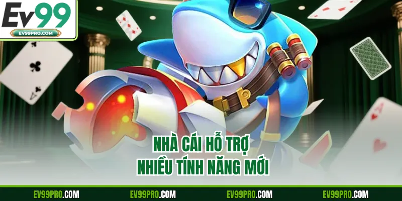 Nhà cái hỗ trợ nhiều tính năng mới