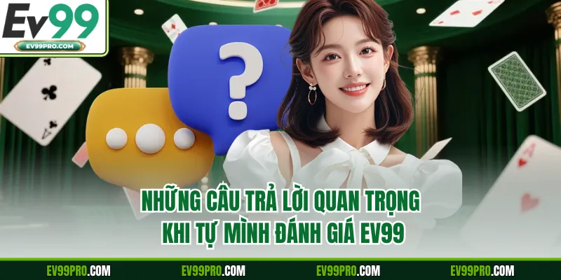 Những câu trả lời quan trọng khi tự mình đánh giá EV99